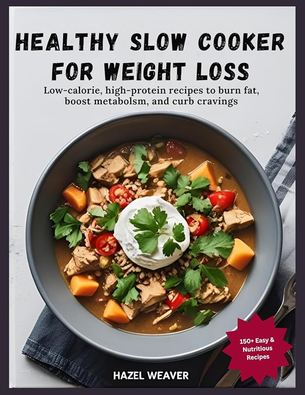 Healthy Slow Cooker Cookbook for Weight Loss: Low-Calorie, High-Protei