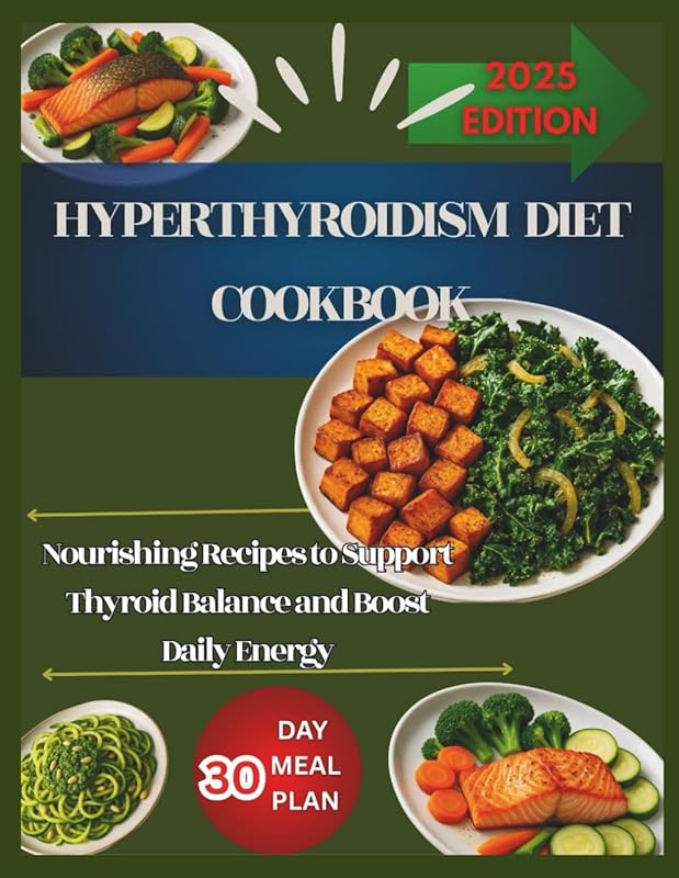 Hyperthyroidism Diet Cookbook: Nourishing Recipes to Support Thyroid B