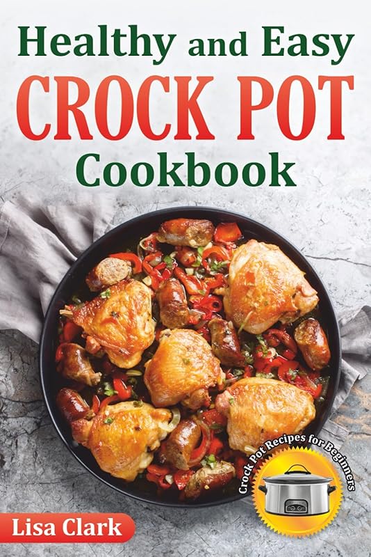Healthy & Easy Crock Pot Cookbook: Tasty Slow Cooker Recipes Perfect f