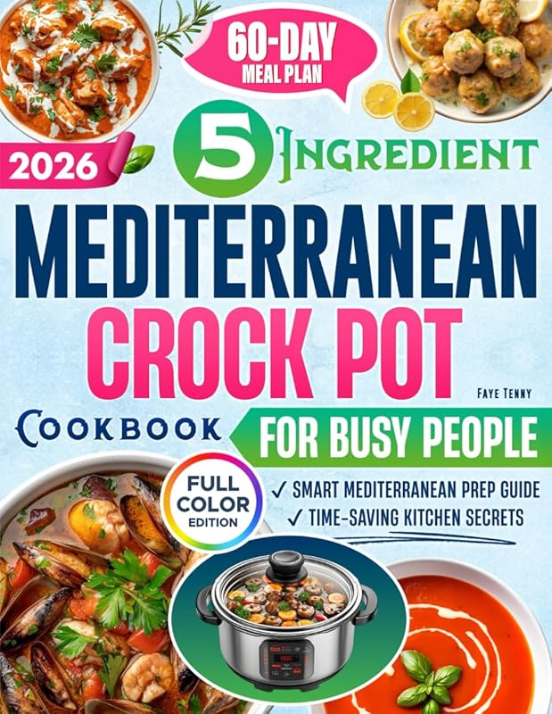 The 5-Ingredient Mediterranean Crock Pot Cookbook: Quick, Flavorful &