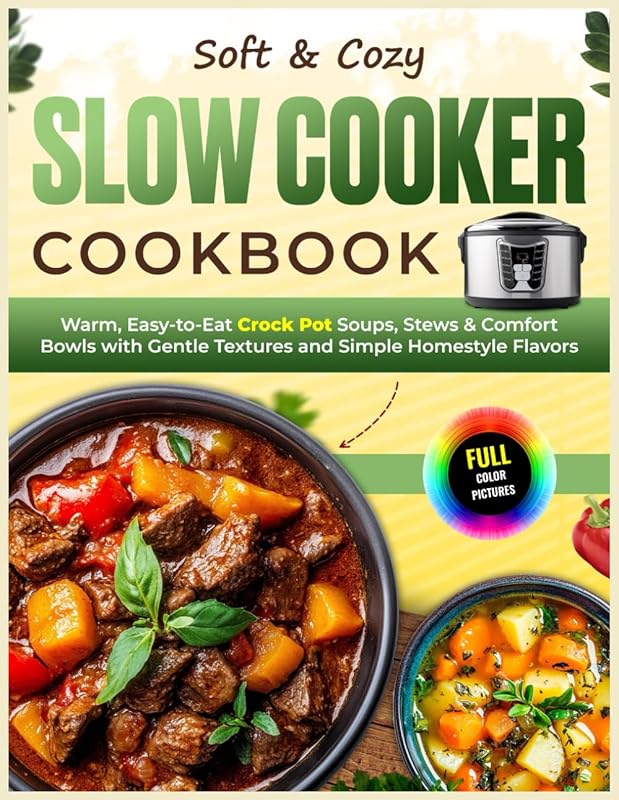 Soft & Cozy Slow Cooker Cookbook: Warm, Easy Soups, Stews & Comfort Bo