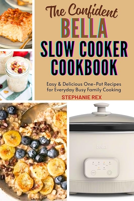 Confident Bella Slow Cooker Cookbook: Easy One-Pot Recipes for Busy Fa