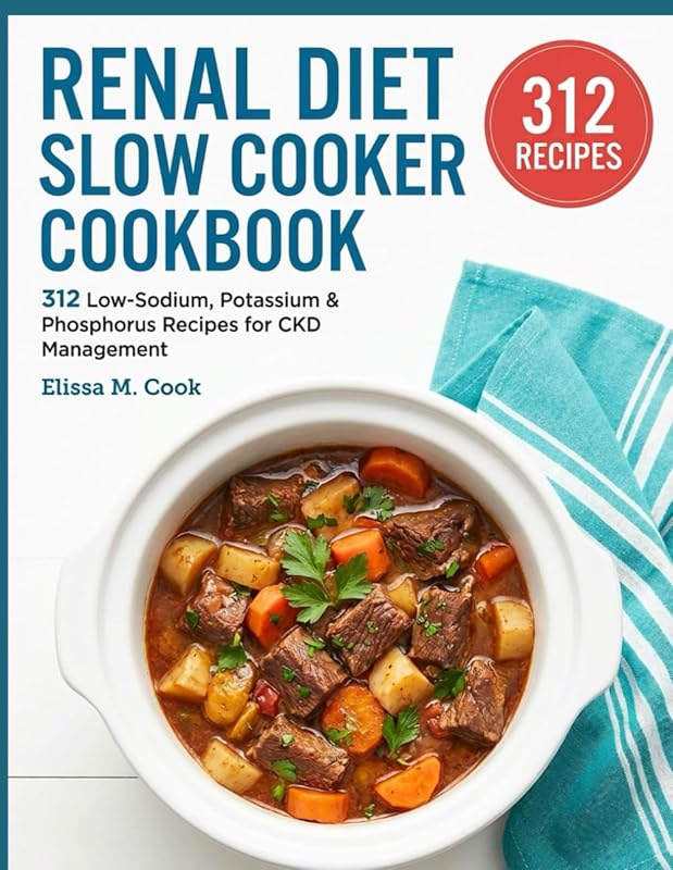 Renal Diet Slow Cooker Cookbook: 312 Low-Sodium, Potassium & Phosphoru