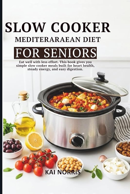 Mediterranean Diet Slow Cooker Cookbook for Seniors: Simple Heart-Heal