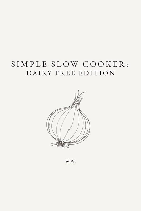 Simple Slow Cooker Dairy-Free Edition: Minimalist Everyday Recipes for