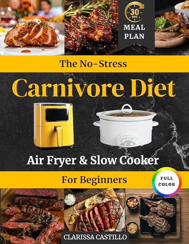No-Stress Carnivore Diet Air Fryer & Slow Cooker Cookbook for Beginner