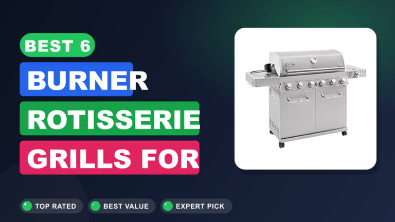Best 6 Burner Rotisserie Grills for Perfect Backyard Feasts