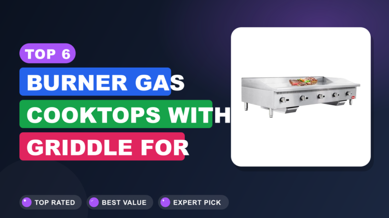 Top 6 Burner Gas Cooktops with Griddle for Home Chefs